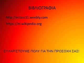 http://eclass31.weebly.com
ΒΙΒΛΙΟΓΡΑΦΙΑ
https://el.wikipedia.org
 