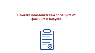 Памятка пользователям по защите от
фишинга и вирусов
 