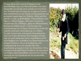 Το 1954 έφυγε από τη μονή Εσφιγμένου και
κατευθύνθηκε προς την Μονή Φιλοθέου, που ήταν
ιδιόρρυθμο μοναστήρι όπου μόναζε και ένας θείος
του. Η συνάντησή του όμως με το γέροντα Συμεών
ήταν καταλυτική για την πορεία και διαμόρφωση του
μοναχικού χαρακτήρα του Παϊσίου. Μετά από δύο
χρόνια, το 1956, χειροθετήθηκε «Σταυροφόρος» και
πήρε το «Μικρό Σχήμα». Τότε ήταν τελικά που
ονομάστηκε και «Παΐσιος», χάρη στο Μητροπολίτη
Καισαρείας Παΐσιο τον β΄, ο οποίος ήταν και
συμπατριώτης του. Ο Γέρων Αυγουστίνος αυτήν την
περίοδο απέκτησε στενή σχέση με τον Παΐσιο.
Το 1958, ύστερα από «εσωτερική πληροφόρηση»,
πήγε στο Στόμιο Κονίτσης. Εκεί πραγματοποίησε
έργο το οποίο αφορούσε στους ετερόδοξους αλλά
περιελάμβανε και τη βοήθεια των βασανισμένων και
φτωχών Ελλήνων, είτε με φιλανθρωπίες, είτε
παρηγορώντας τους και στηρίζοντάς τους
ψυχολογικά, με αιχμή το λόγο του Ευαγγελίου. Επί 4
έτη έμεινε στην Ιερά Μονή Γενεθλίων της Θεοτόκου
στο Στόμιο, όπου αγαπήθηκε πολύ από τον λαό της
περιοχής για την προσφορά και τον μετριοπαθή
χαρακτήρα του.
 