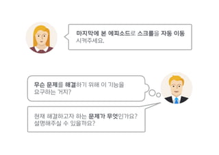 현재 해결하고자 하는 문제가 무엇인가요?
설명해주실 수 있을까요?
무슨 문제를 해결하기 위해 이 기능을  
요구하는 거지?
마지막에 본 에피소드로 스크롤을 자동 이동
시켜주세요.
 