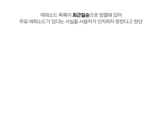 에피소드 목록이 최근일순으로 정렬돼 있어
무료 에피소드가 있다는 사실을 사용자가 인지하지 못한다고 판단
 