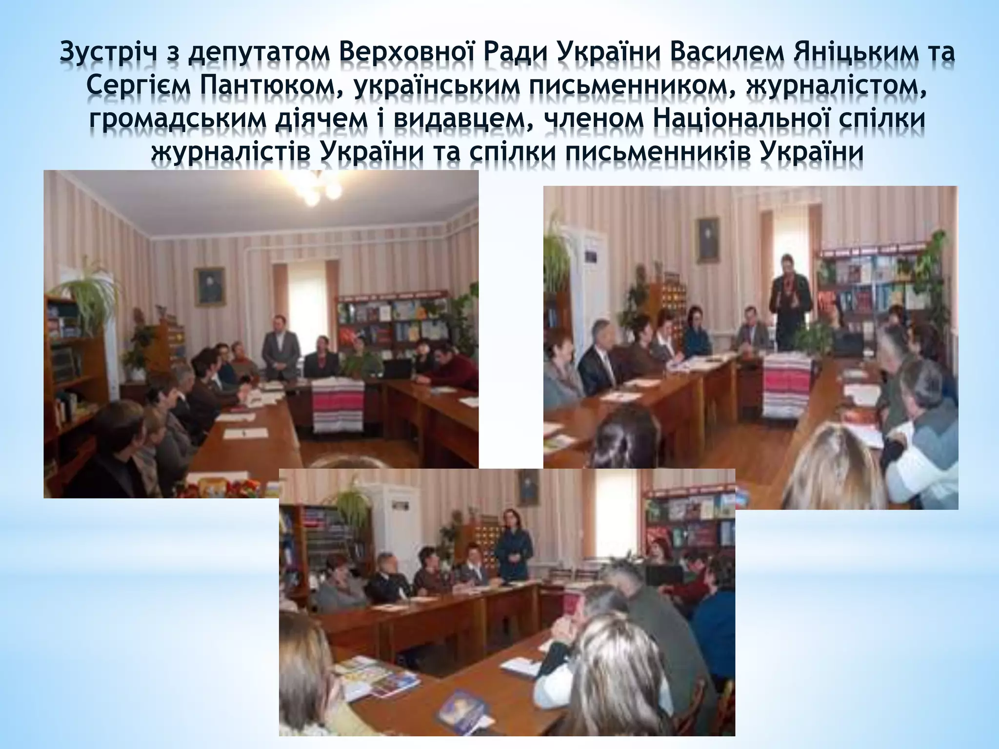 Зустріч з депутатом Верховної Ради України Василем Яніцьким та
Сергієм Пантюком, українським письменником, журналістом,
громадським діячем і видавцем, членом Національної спілки
журналістів України та спілки письменників України
 