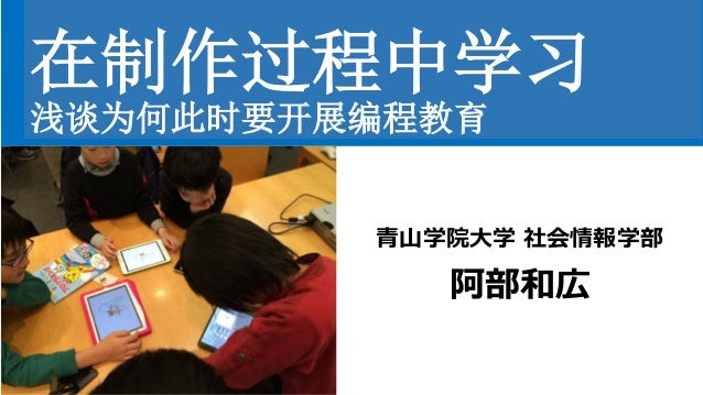 阿部和广演讲中文稿在制作过程中学习浅谈为何此时要开展编程教育 阿部和广演讲中文稿在制作过程中学习浅谈为何此时要开展编程教育