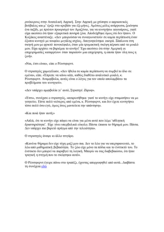 ρινόκερους στην Ανατολική Αφρική. Στην Αφρική με χτύπησε ο αφρικανικός
βούβαλος και μ’ έριξε στο κρεβάτι για έξι μήνες. Αμέσως μόλις ανάρρωσα, ξεκίνησα
ένα ταξίδι, με πρώτον προορισμό τον Αμαζόνιο, για να κυνηγήσω ιαγουάρους, γιατί
είχα ακούσει ότι ήταν εξαιρετικά πονηρά ζώα. Αποδείχθηκε όμως ότι δεν ήταν». Ο
Κοζάκος αναστέναξε. «Δεν μπορούσαν να συναγωνιστούν σε καμία περίπτωση έναν
έξυπνο κυνηγό με τουφέκι μεγάλης ισχύος. Απογοητεύτηκα οικτρά. Ξάπλωνα στη
σκηνή μου με φρικτό πονοκέφαλο, όταν μία τρομακτική σκέψη πέρασε από το μυαλό
μου. Είχα αρχίσει να βαριέμαι το κυνήγι! Έχω ακούσει ότι στην Αμερική οι
επιχειρηματίες καταρρέουν όταν παρατούν μια επιχείρηση, η οποία ήταν όλη τους η
ζωή».
«Ναι, έτσι είναι», είπε ο Ρέινσφορντ.
Ο στρατηγός χαμογέλασε. «Δεν ήθελα σε καμία περίπτωση να συμβεί το ίδιο σε
εμένα», είπε. «Έπρεπε να κάνω κάτι, καθώς διαθέτω αναλυτικό μυαλό, κ.
Ρέινσφορντ. Αναμφίβολα, αυτός είναι ο λόγος για τον οποίο απολαμβάνω τα
προβλήματα του κυνηγιού».
«Δεν υπάρχει αμφιβολία γι’ αυτό, Στρατηγέ Ζάροφ».
«Έτσι», συνέχισε ο στρατηγός, «αναρωτήθηκα γιατί το κυνήγι είχε σταματήσει να με
γοητεύει. Είστε πολύ νεότερος από εμένα, κ. Ρέινσφορντ, και δεν έχετε κυνηγήσει
τόσο πολύ όσο εγώ, όμως ίσως μαντεύετε την απάντηση».
«Και ποιά ήταν αυτή;»
«Απλά, ότι το κυνήγι είχε πάψει να είναι για μένα αυτό που λέμε ‘αθλητική
δραστηριότητα’. Είχε γίνει υπερβολικά εύκολο. Πάντα έπιανα το θήραμά μου. Πάντα.
Δεν υπάρχει πιο βαρετό πράγμα από την τελειότητα».
Ο στρατηγός άναψε κι άλλο τσιγάρο.
«Κανένα θήραμα δεν είχε τύχη μαζί μου πια. Δεν το λέω για να υπερηφανευτώ, το
λέω από μαθηματική βεβαιότητα. Το ζώο είχε μόνο τα πόδια και το ένστικτό του. Το
ένστικτο δεν μπορεί να παραβγεί τη λογική. Μπορώ να σας διαβεβαιώσω, ότι ήταν
τραγική η στιγμή που το σκέφτηκα αυτό».
Ο Ρέινσφορντ έγειρε πάνω στο τραπέζι, έχοντας απορροφηθεί από αυτά...Διαβάστε
τη συνέχεια εδώ
 