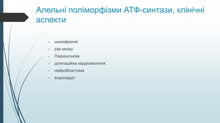 Алельні поліморфізми АТФ-синтази, клінічні
аспекти
- шизофренія
- рак мозку
- Паркінсонізм
- ділятаційна кардіоміопатія
- нейробластома
- ендокардіт
 
