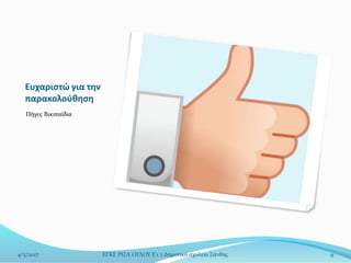 Ευχαριστώ για την
παρακολούθηση
Πήγες Βικιπαίδια
4/5/2017 ΕΓΚΕ ΡΙΖΑ ΟΓΛΟΥ Ε'1 2 Δημοτικό σχολείο Ξάνθης 9
 