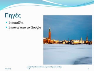 Πηγές
 Βικιπαίδια
 Εικόνες από το Google
12/5/2017
Αλεξάνδρα Στεφανίδου 2 Δημοτικό Σχολείο Ξάνθης
T4E 10
 