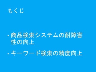 もくじ
• 商品検索システムの耐障害
性の向上
• キーワード検索の精度向上
 