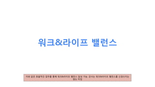 워크&라이프 밸런스
이와 같은 효율적인 업무를 통해 워크&라이프 밸런스 달성 가능. 강사는 워크&라이프 밸런스를 신경쓰지는
않는 타입
 