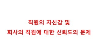 직원의 자신감 및
회사의 직원에 대한 신뢰도의 문제
 