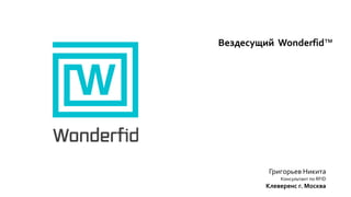 Вездесущий Wonderfid™
Григорьев Никита
Консультант по RFID
Клеверенс г. Москва
 