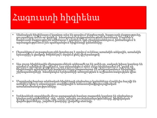 Հագուստի հիգիենա
• Անձնական հիգիենայում կարևոր տեղ են գրավում ներքնաշորի, հագուստի մաքրությունը,
գուլպաները ամեն օր փոխելը՝ հատկապես գերքրտնոտության ժամանակ։ Մարմնի և
հագուստի մաքրությունն անիմաստ է դառնում, եթե բնակարաններում, խոհանոցում և
արտադրությունում չեն պահպանվում հիգիենայի կանոնները։
•
• Ընտանիքում յուրաքանչյուրին խորհուրդ է տրվում ունենալ առանձին անկողին, առանձին
երեսսրբիչ և ցամքոց։ Խորհուրդ է տրվում քնել գիշերանոցով։
•
• Այս բոլոր հիգիենային միջոցառումներն անհրաժեշտ են ամեն օր, սակայն խիստ կարևոր են
դառնում այնպիսի դեպքերում, երբ ընտանիքում որևէ մեկը հիվանդանում է, քանի որ
հիգիենային պահանջների խախտումները բացասաբար են անդրադառնում հիվանդին
շրջապատողների՝ հատկապես երեխաների առողջության և աշխատունակության վրա։
•
• Մարդկանց համար անձնական հիգիենայի ընդհանուր կանոնները մշակելիս հաշվի են
առնվում կնոջ և տղամարդու տարիքային և անատոմիաֆիզիոլոգիական
առանձնահատկությունները։
•
• Երեխաների օրգանիզմի ճիշտ զարգացման համար բացառիկ կարևոր են ընդհանուր
կազդուրող գործոնները՝ օդը, արևը, ջրային բուժարարողությունները, ֆիզիկական
վարժությունները, շարժուն խաղերը, լիարժեք սնունդը։
 