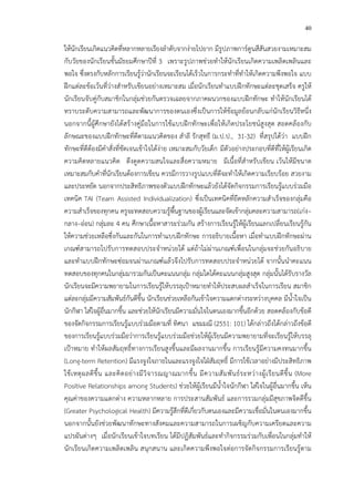 40
ให*นักเรียนเกิดแนวคิดที่หลากหลายเรียงลําดับจากง!ายไปยาก มีรูปภาพการCตูนสีสันสวยงามเหมาะสม
กับวัยของนักเรียนชั้นมัธยมศึกษาปhที่ 3 เพราะรูปภาพช!วยทําให*นักเรียนเกิดความเพลิดเพลินและ
พอใจ ซึ่งตรงกับหลักการเรียนรู*ว!านักเรียนจะเรียนได*เร็วในการกระทําที่ทําให*เกิดความพึงพอใจ แบบ
ฝ^กแต!ละข*อเว*นที่ว!างสําหรับเขียนอย!างเหมาะสม เมื่อนักเรียนทําแบบฝ^กทักษะแต!ละชุดเสร็จ ครูให*
นักเรียนจับคู!กับสมาชิกในกลุ!มช!วยกันตรวจเฉลยจากภาคผนวกของแบบฝ^กทักษะ ทําให*นักเรียนได*
ทราบระดับความสามารถและพัฒนาการของตนเองซึ่งเป>นการให*ข*อมูลย*อนกลับแก!นักเรียนวิธีหนึ่ง
นอกจากนี้ผู*ศึกษายังได*สร*างคู!มือในการใช*แบบฝ^กทักษะเพื่อให*เกิดประโยชนCสูงสุด สอดคล*องกับ
ลักษณะของแบบฝ^กทักษะที่ดีตามแนวคิดของ สําลี รักสุทธี (ม.ป.ป., 31-32) ที่สรุปได*ว!า แบบฝ^ก
ทักษะที่ดีต*องมีคําสั่งที่ชัดเจนเข*าใจได*ง!าย เหมาะสมกับวัยเด็ก มีตัวอย!างประกอบที่ดีที่ให*ผู*เรียนเกิด
ความคิดหลายแนวคิด ดึงดูดความสนใจและสื่อความหมาย มีเนื้อที่สําหรับเขียน เว*นให*มีขนาด
เหมาะสมกับคําที่นักเรียนต*องการเขียน ควรมีการวางรูปแบบที่ดีจะทําให*เกิดความเรียบร*อย สวยงาม
และประหยัด นอกจากประสิทธิภาพของตัวแบบฝ^กทักษะแล*วยังได*จัดกิจกรรมการเรียนรู*แบบร!วมมือ
เทคนิค TAI (Team Assisted Individualization) ซึ่งเป>นเทคนิคที่ยึดหลักความสําเร็จของกลุ!มคือ
ความสําเร็จของทุกคน ครูจะทดสอบความรู*พื้นฐานของผู*เรียนและจัดเข*ากลุ!มคละความสามารถ(เก!ง–
กลาง–อ!อน) กลุ!มละ 4 คน ศึกษาเนื้อหาสาระร!วมกัน สร*างการเรียนรู*ให*ผู*เรียนแลกเปลี่ยนเรียนรู*กัน
ให*ความช!วยเหลือซึ่งกันและกันในการทําแบบฝ^กทักษะ การอธิบายเนื้อหา เมื่อทําแบบฝ^กทักษะผ!าน
เกณฑCสามารถไปรับการทดสอบประจําหน!วยได* แต!ถ*าไม!ผ!านเกณฑCเพื่อนในกลุ!มจะช!วยกันอธิบาย
และทําแบบฝ^กทักษะซ!อมจนผ!านเกณฑCแล*วจึงไปรับการทดสอบประจําหน!วยได* จากนั้นนําคะแนน
ทดสอบของทุกคนในกลุ!มมารวมกันเป>นคะแนนกลุ!ม กลุ!มใดได*คะแนนกลุ!มสูงสุด กลุ!มนั้นได*รับรางวัล
นักเรียนจะมีความพยายามในการเรียนรู*ให*บรรลุเป–าหมายทําให*ประสบผลสําเร็จในการเรียน สมาชิก
แต!ละกลุ!มมีความสัมพันธCกันดีขึ้น นักเรียนช!วยเหลือกันเข*าใจความแตกต!างระหว!างบุคคล มีน้ําใจเป>น
นักกีฬา ใส!ใจผู*อื่นมากขึ้น และช!วยให*นักเรียนมีความมั่นใจในตนเองมากขึ้นอีกด*วย สอดคล*องกับข*อดี
ของจัดกิจกรรมการเรียนรู*แบบร!วมมือตามที่ ทิศนา แขมมณี (2551: 101) ได*กล!าวถึงได*กล!าวถึงข*อดี
ของการเรียนรู*แบบร!วมมือว!าการเรียนรู*แบบร!วมมือช!วยให*ผู*เรียนมีความพยายามที่จะเรียนรู*ให*บรรลุ
เป–าหมาย ทําให*ผลสัมฤทธิ์ทางการเรียนสูงขึ้นและมีผลงานมากขึ้น การเรียนรู*มีความคงทนมากขึ้น
(Long-term Retention) มีแรงจูงใจภายในและแรงจูงใจใฝ_สัมฤทธิ์ มีการใช*เวลาอย!างมีประสิทธิภาพ
ใช*เหตุผลดีขึ้น และคิดอย!างมีวิจารณญาณมากขึ้น มีความสัมพันธCระหว!างผู*เรียนดีขึ้น (More
Positive Relationships among Students) ช!วยให*ผู*เรียนมีน้ําใจนักกีฬา ใส!ใจในผู*อื่นมากขึ้น เห็น
คุณค!าของความแตกต!าง ความหลากหลาย การประสานสัมพันธC และการรวมกลุ!มมีสุขภาพจิตดีขึ้น
(Greater Psychological Health) มีความรู*สึกที่ดีเกี่ยวกับตนเองและมีความเชื่อมั่นในตนเองมากขึ้น
นอกจากนั้นยังช!วยพัฒนาทักษะทางสังคมและความสามารถในการเผชิญกับความเครียดและความ
แปรผันต!างๆ เมื่อนักเรียนเข*าใจบทเรียน ได*มีปฏิสัมพันธCและทํากิจกรรมร!วมกับเพื่อนในกลุ!มทําให*
นักเรียนเกิดความเพลิดเพลิน สนุกสนาน และเกิดความพึงพอใจต!อการจัดกิจกรรมการเรียนรู*ตาม
 