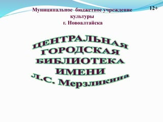 Муниципальное бюджетное учреждение
культуры
г. Новоалтайска
12+
 