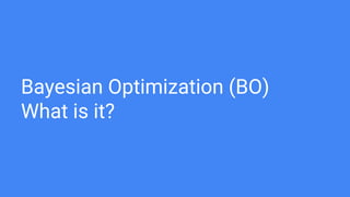 Bayesian Optimization (BO)
What is it?
 