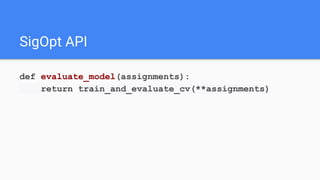 def evaluate_model(assignments):
return train_and_evaluate_cv(**assignments)
SigOpt API
 