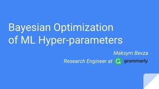 Bayesian Optimization
of ML Hyper-parameters
Maksym Bevza
Research Engineer at
 