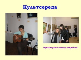 Культсереда
Презентуємо власну творчість
 