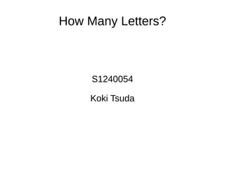 How Many Letters?
S1240054
Koki Tsuda
 