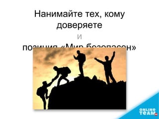 Нанимайте тех, кому
доверяете
и
позиция «Мир безопасен»