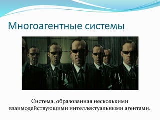 Многоагентные системы
Система, образованная несколькими
взаимодействующими интеллектуальными агентами.
 
