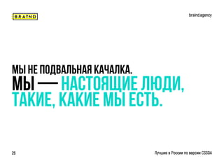 Мы не подвальная качалка.
Мы — настоящие люди,
Такие, какие мы есть.
braind.agency
Лучшие в России по версии CSSDA26
 