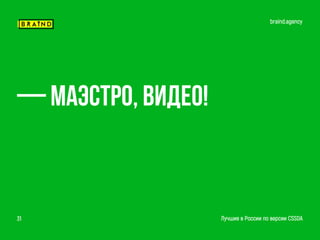 braind.agency
Лучшие в России по версии CSSDA31
— Маэстро, Видео!
 