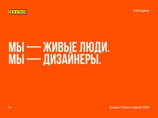 braind.agency
Лучшие в России по версии CSSDA34
Мы — живые люди.
Мы — дизайнеры.
 