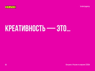 braind.agency
Лучшие в России по версии CSSDA05
Креативность — это…
 