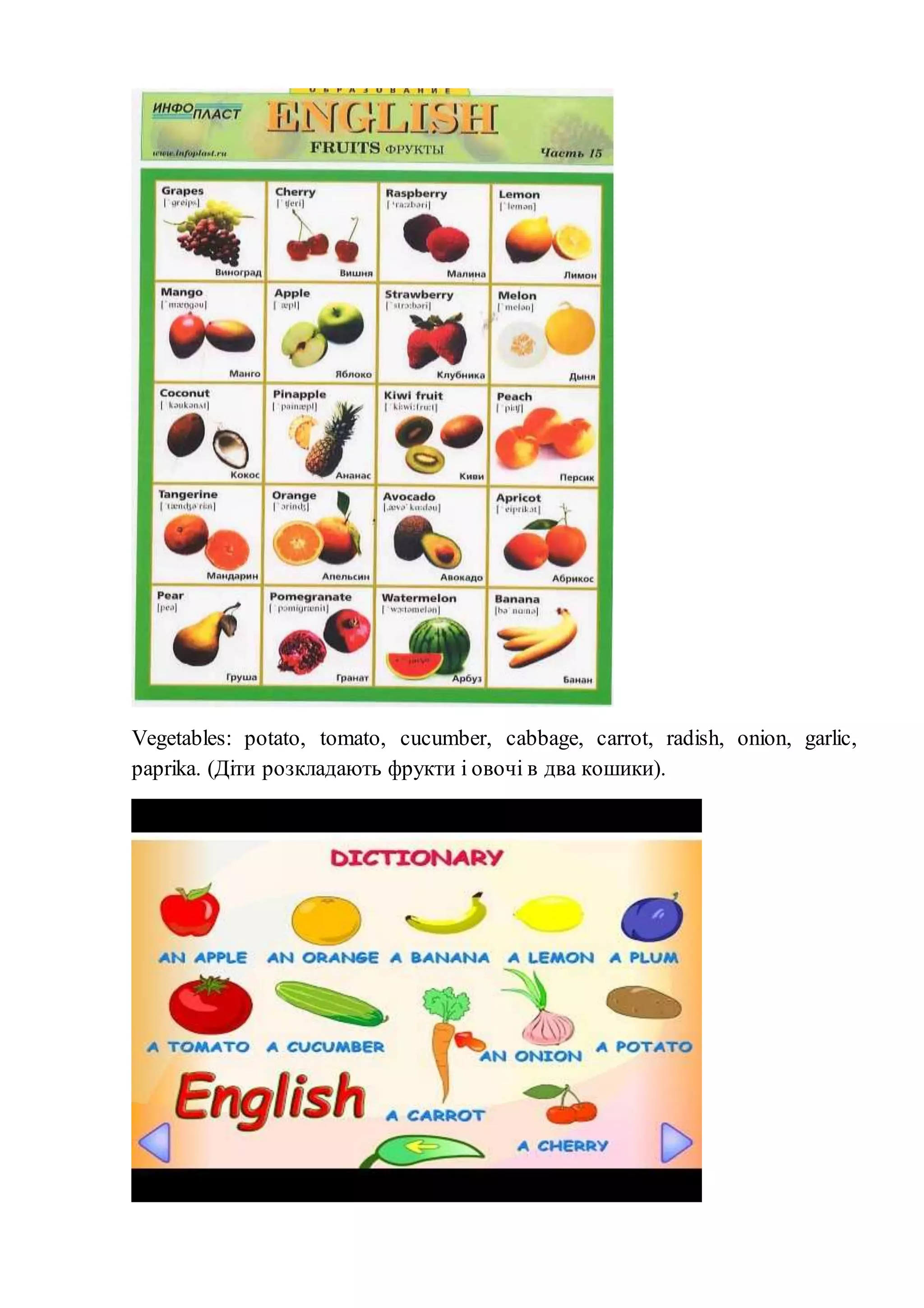Vegetables: potato, tomato, cucumber, cabbage, carrot, radish, onion, garlic,
paprika. (Діти розкладають фрукти і овочі в два кошики).
 