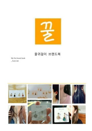1
꿀귀걸이 브랜드북
My first brand book
_ Eunji Lee
 
