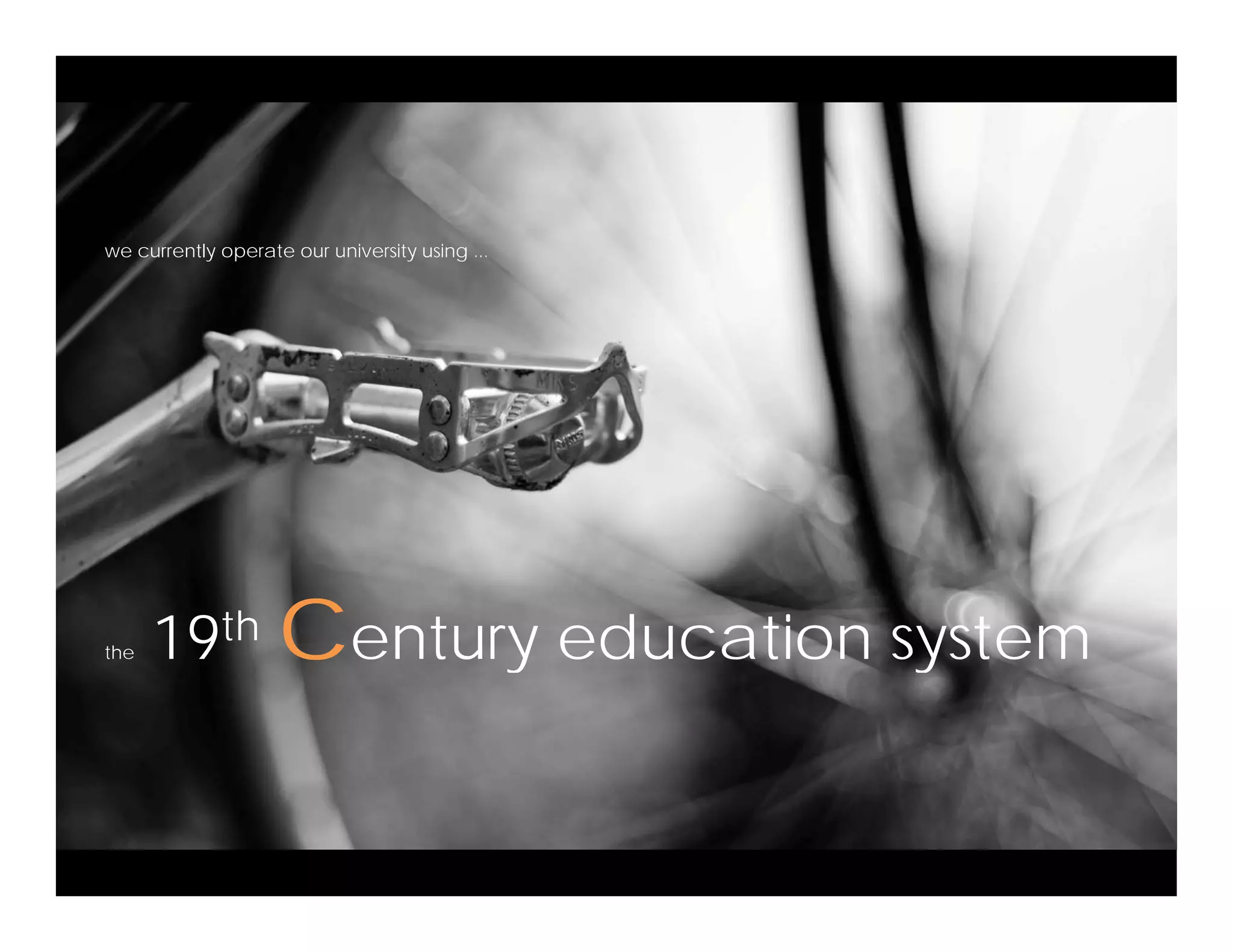 we currently operate our university using ...
the 19th century education systemthe 19 century education system
 