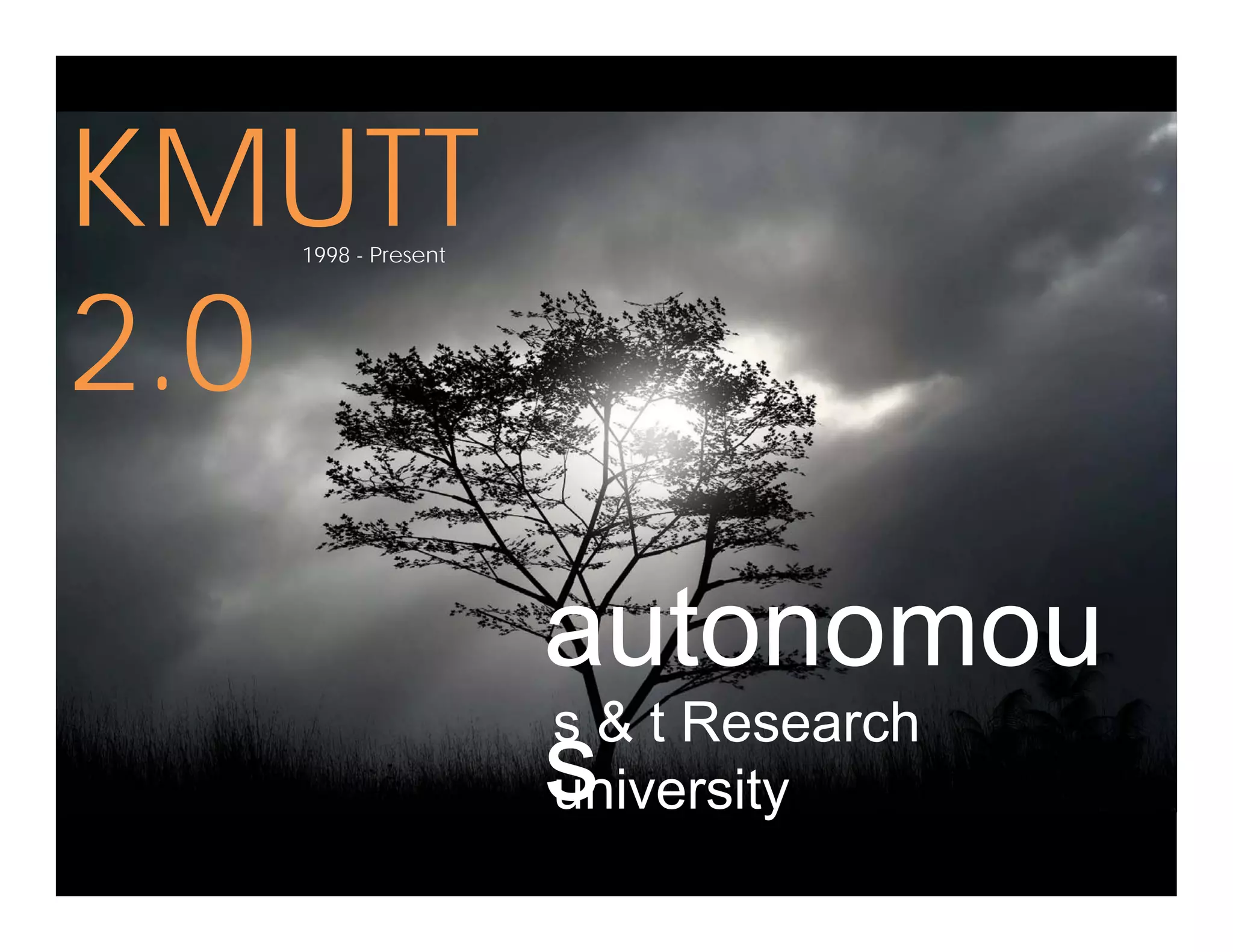 KMUTTKMUTT
2 0
1998 - Present
2.0
autonomouautonomou
s
s & t Research
i itsuniversity
 