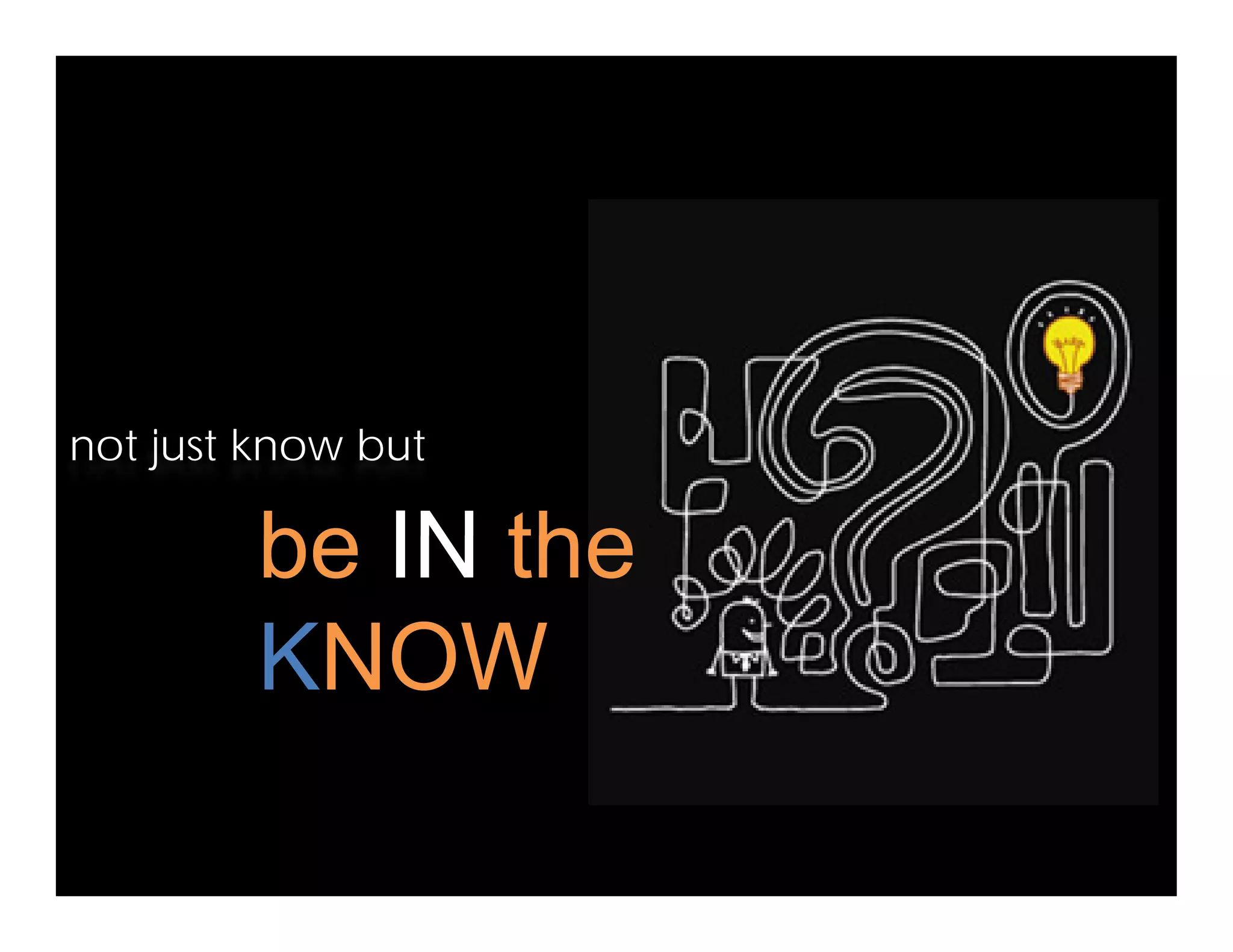 not just know but
be IN thebe IN the
KNOWKNOW
 