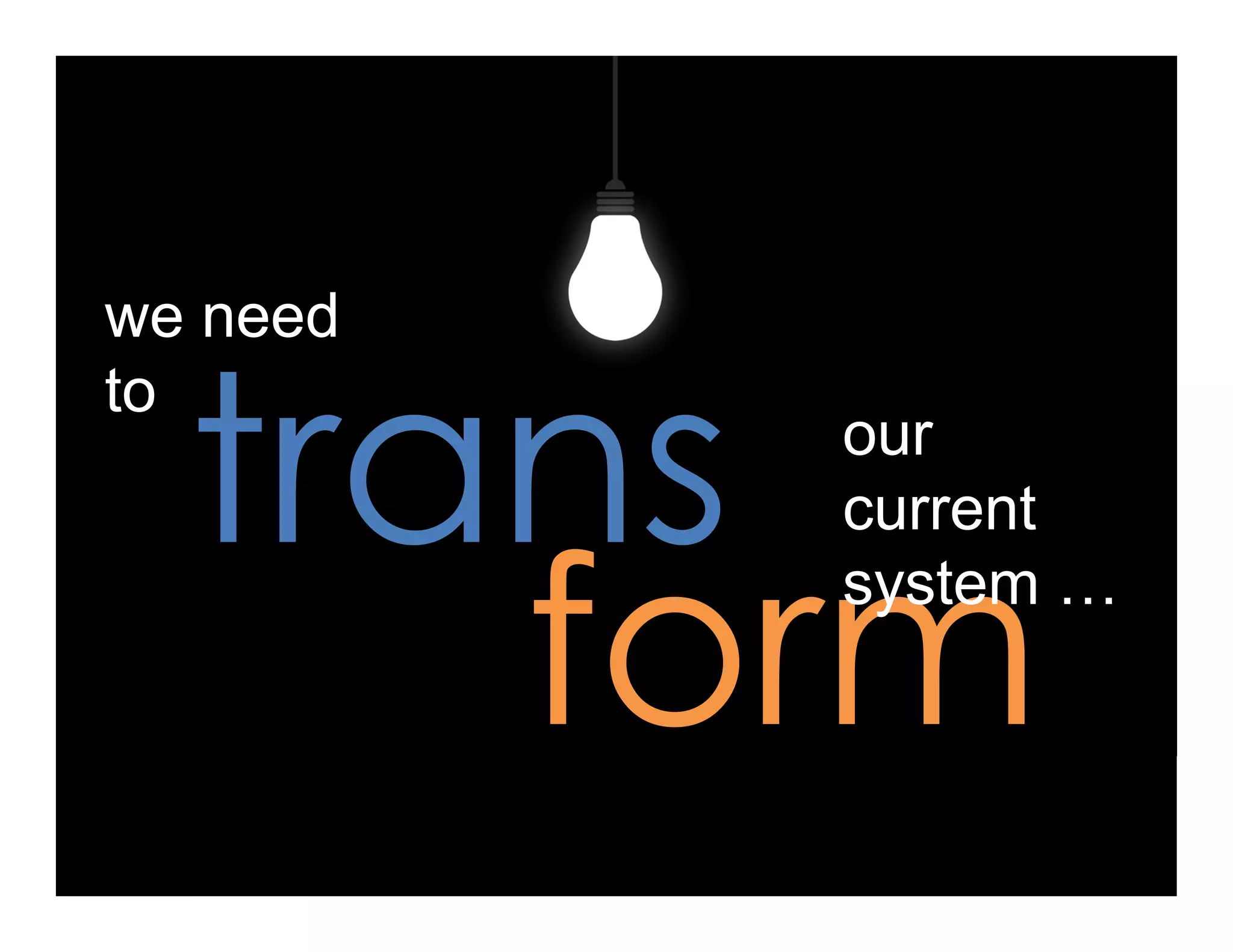 dwe need
to
our
current
system …
 