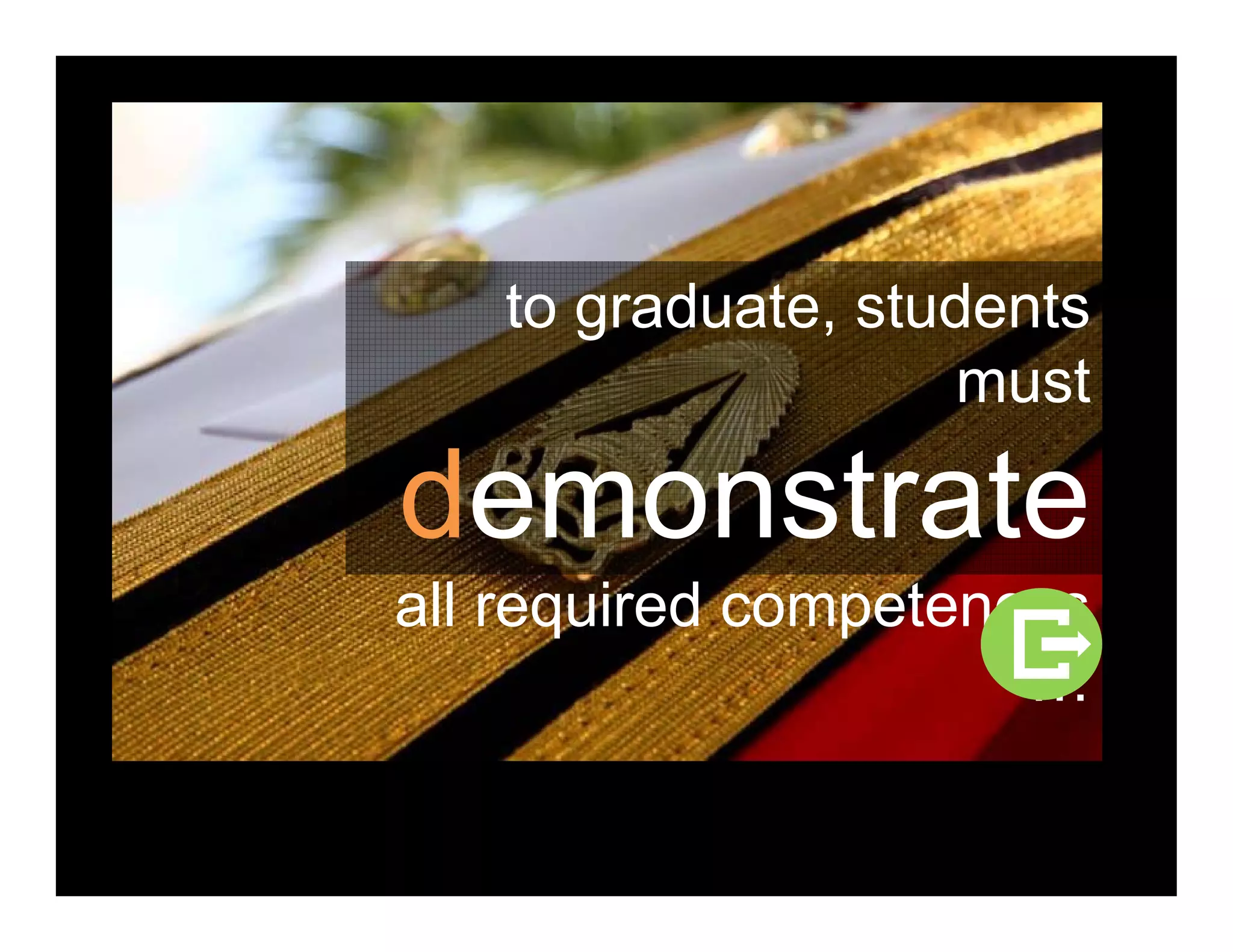 to graduate studentsto graduate, students
must
demonstratedemonstrate
all required competences
…
 