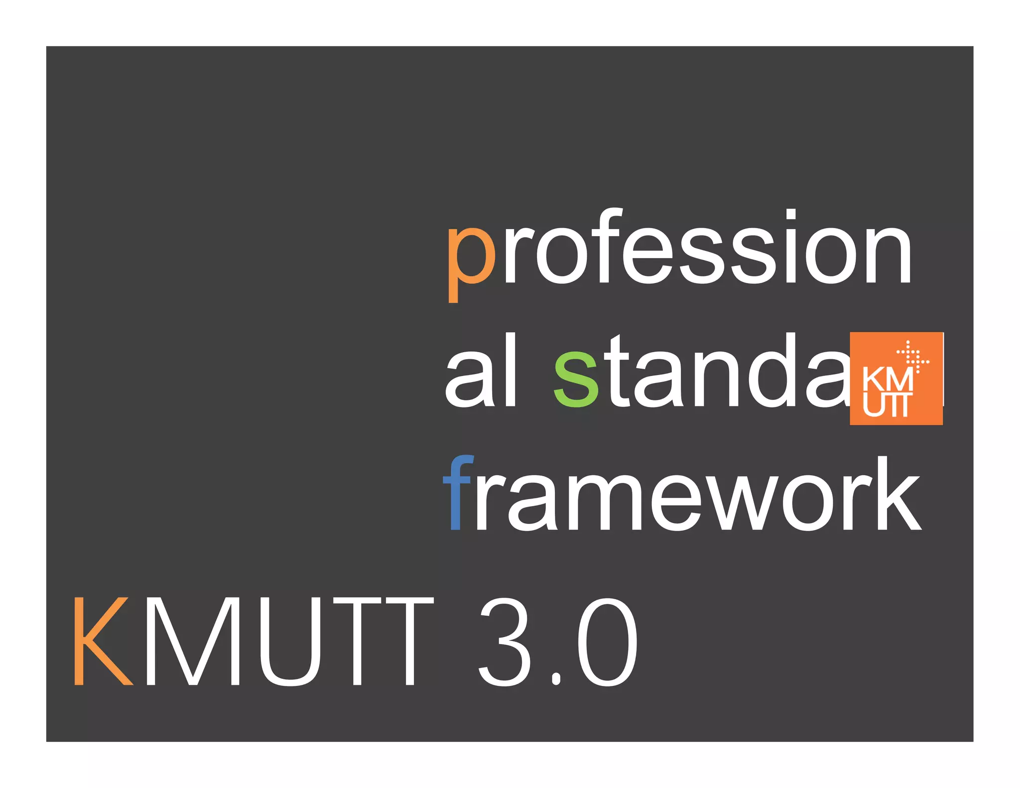 professionprofession
l t d dal standard
framework
KMUTT 3 0KMUTT 3.0
 