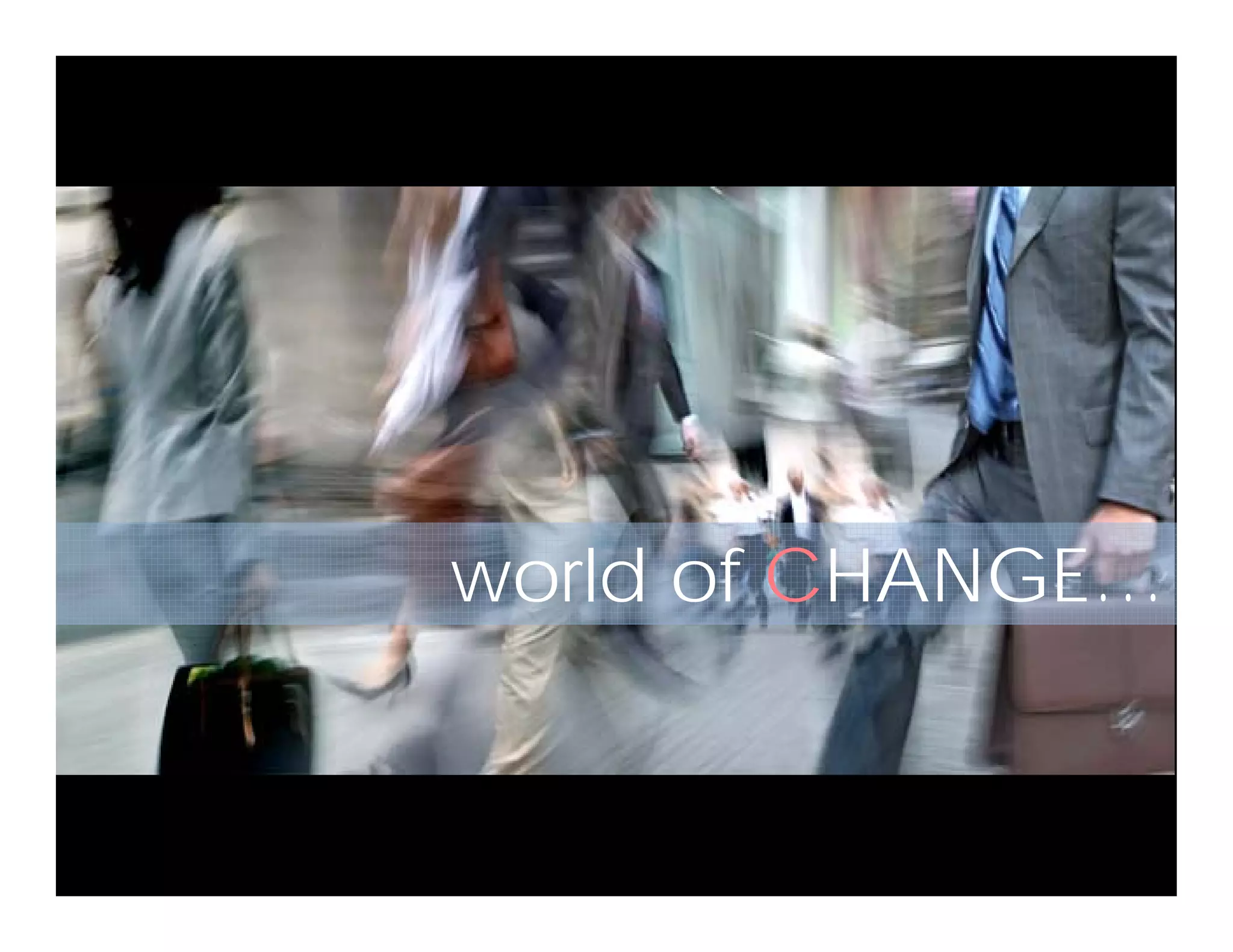 world of CHANGE…
 