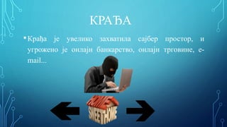 КРАЂА
•Крађа је увелико захватила сајбер простор, и
угрожено је онлајн банкарство, онлајн трговине, е-
mail...
 