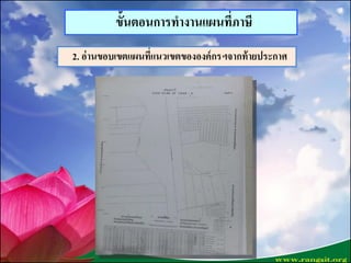 ขั้นตอนการทางานแผนที่ภาษี
2. อ่านขอบเขตแผนที่แนวเขตขององค์กรฯจากท้ายประกาศ
ชื่นจิตต์ วงษ์พนัส พิมพ์/ทาน
 