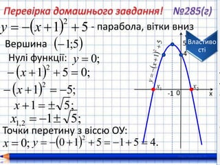 4
  .451510
2
у
х
у
-1 0
5
  51
2
 ху
Вершина  5;1
- парабола, вітки вниз
1х 2х
Нулі функції: ;0у
  ;051
2
 х
  ;51
2
 х
;51 х
;512,1 х
Точки перетину з віссю ОУ:
;0х
•
•
•
•
у
у
•
П
П
•
Властиво
сті
 