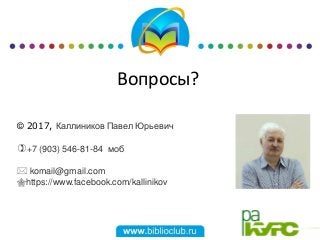 © 2017, Каллиников Павел Юрьевич
+7 (903) 546-81-84 моб
 komail@gmail.com
https://www.facebook.com/kallinikov
Вопросы?
 