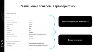 Размещение товаров. Характеристики.
Больше переходов из каталога
Выше конверсия
 