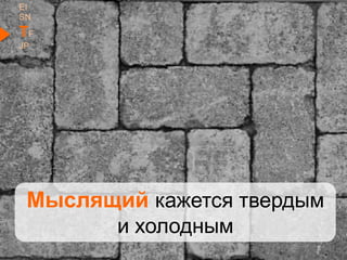 EI
SN
TF
JP
Мыслящий кажется твердым
и холодным
 