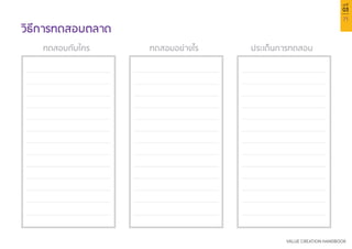 71
VALUE CREATION HANDBOOK
บทที่
03
วิธีการทดสอบตลาด
ทดสอบกับใคร ทดสอบอย่างไร ประเด็นการทดสอบ
 