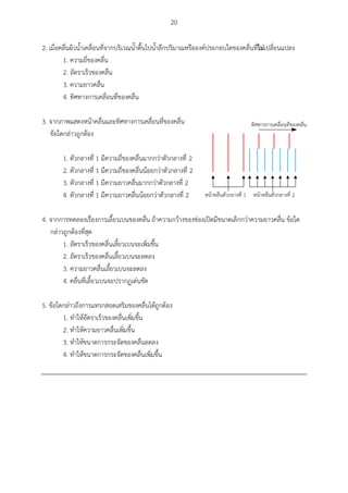 20
2. เมื่อคลื่นผิวน้าเคลื่อนที่จากบริเวณน้าตื้นไปน้าลึกปริมาณหรือองค์ประกอบใดของคลื่นที่ไม่เปลี่ยนแปลง
1. ความถี่ของคลื่น
2. อัตราเร็วของคลื่น
3. ความยาวคลื่น
4. ทิศทางการเคลื่อนที่ของคลื่น
3. จากภาพแสดงหน้าคลื่นและทิศทางการเคลื่อนที่ของคลื่น
ข้อใดกล่าวถูกต้อง
1. ตัวกลางที่ 1 มีความถี่ของคลื่นมากกว่าตัวกลางที่ 2
2. ตัวกลางที่ 1 มีความถี่ของคลื่นน้อยกว่าตัวกลางที่ 2
3. ตัวกลางที่ 1 มีความยาวคลื่นมากกว่าตัวกลางที่ 2
4. ตัวกลางที่ 1 มีความยาวคลื่นน้อยกว่าตัวกลางที่ 2
4. จากการทดลองเรื่องการเลี้ยวเบนของคลื่น ถ้าความกว้างของช่องเปิดมีขนาดเล็กกว่าความยาวคลื่น ข้อใด
กล่าวถูกต้องที่สุด
1. อัตราเร็วของคลื่นเลี้ยวเบนจะเพิ่มขึ้น
2. อัตราเร็วของคลื่นเลี้ยวเบนจะลดลง
3. ความยาวคลื่นเลี้ยวเบนจะลดลง
4. คลื่นที่เลี้ยวเบนจะปรากฏเด่นชัด
5. ข้อใดกล่าวถึงการแทรกสอดเสริมของคลื่นได้ถูกต้อง
1. ทาให้อัตราเร็วของคลื่นเพิ่มขึ้น
2. ทาให้ความยาวคลื่นเพิ่มขึ้น
3. ทาให้ขนาดการกระจัดของคลื่นลดลง
4. ทาให้ขนาดการกระจัดของคลื่นเพิ่มขึ้น
1 2
 