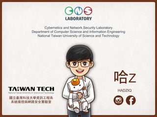 哈Z
HADZIQ
Cybernetics and Network Security Laboratory
Department of Computer Science and Information Engineering
National Taiwan University of Science and Technology
國立臺灣科技大學資訊工程系
系統操控與網路安全實驗室
 