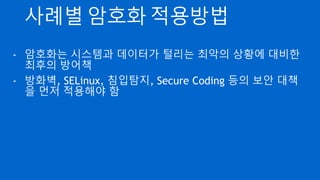 HSM managed Service
- HSM 은 고가이고 사용하려면 별도의 프로그래밍 필요
(PKCS#11)
- 이 때문에 Cloud 업체에서는 Managed Service 제공
- AWS Key Management Service(KMS)
- Azure Key Vault Service
- Cloud 환경에서 중요한 정보를 암호화하려면 HSM Managed
Service 권장
 