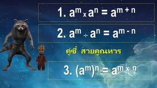 1. am x an = am + n
2. am ÷ an = am - n
คู่ซี้ สำยคูณหำร
3. (am)n = am x n
 