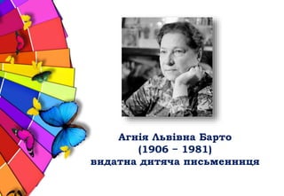 Агнія Львівна Барто
(1906 − 1981)
видатна дитяча письменниця
 